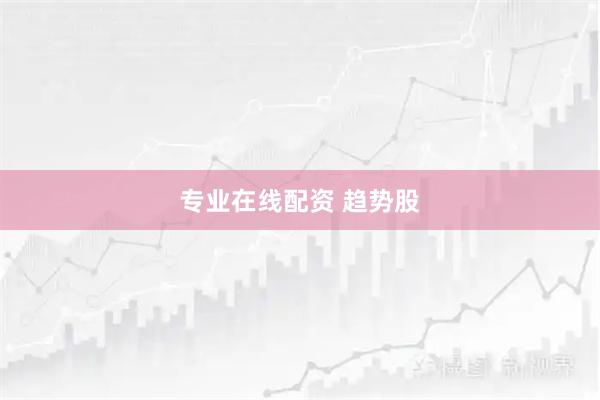专业在线配资 趋势股