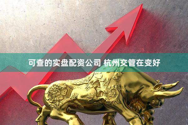 可查的实盘配资公司 杭州交管在变好